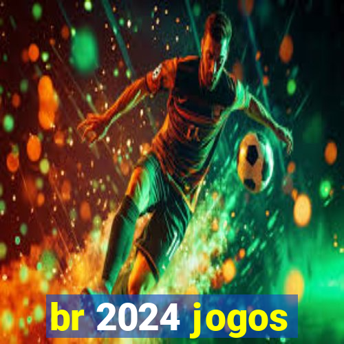 br 2024 jogos